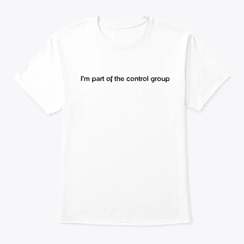 I'm part of the control group