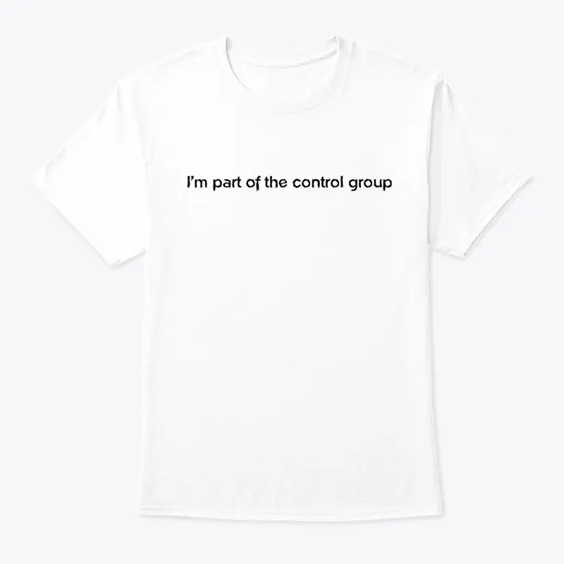 I'm part of the control group